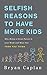Selfish Reasons to Have More Kids by Bryan Caplan Selfish Reasons to Have More Kids by Bryan Caplan