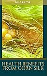 Secrets, Health Benefits From Corn Silk