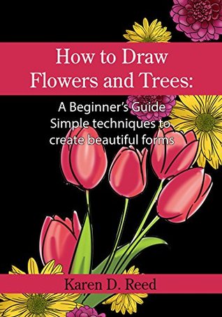 How to Draw Flowers and Trees: A Beginner’s Guide. Simple techniques to create beautiful forms (Kindle Edition)