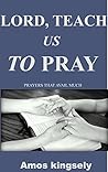 LORD, TEACH US TO PRAY: PRAYER THAT AVAILS MUCH