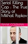 Serial Killing Cop : The True Story of Mikhail Popkov