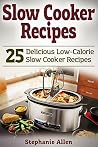 Slow Cooker Recipes: 25 Delicious Low-Calorie Slow Cooker Recipes Slow Cooker Recipes: 25 Delicious Low-Calorie Slow Cooker Recipes
