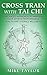 Cross Train with Tai Chi: A Balanced Approach to Improving your Sports Performance, Health and Overall Wellbeing