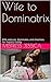 Wife to Dominatrix: Wife seduces, dominates, and chastises her hapless hubby (Seduction Book 1)