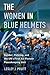 The Women in Blue Helmets: Gender, Policing, and the UN's First All-Female Peacekeeping Unit