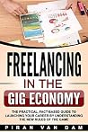 Freelancing in the Gig Economy: The Practical, Fact-Based Guide to Launching Your Career by Understanding the new Rules of the Game Freelancing in the Gig Economy: The Practical, Fact-Based Guide to Launching Your Career by Understanding the new Rules of the Game