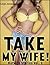 Take My Wife! (Hotwife Stories Book 1)