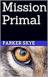 Mission Primal by Parker Skye