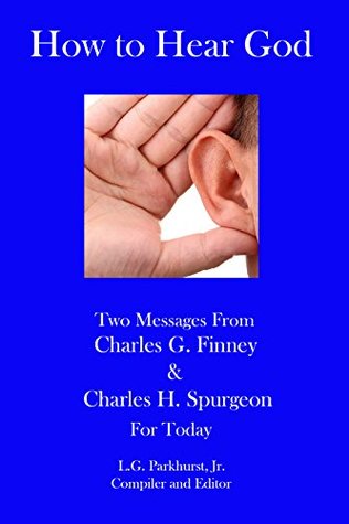 How to Hear God: Two Messages from Charles G. Finney and Charles H. Spurgeon for Today (Finney and Spurgeon Face to Face Book 10)