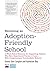 Becoming an Adoption-Friendly School: A Whole-School Resource for Supporting Children Who Have Experienced Trauma or Loss - With Complementary Downloadable Material