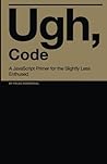 Ugh, Code: A JavaScript Primer for the Slightly Less Enthused