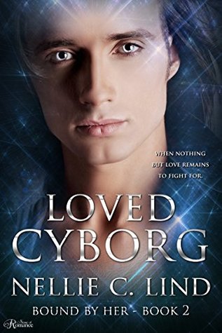 Loved Cyborg: A SciFi Cyborg Romance (Bound by Her Book 2)