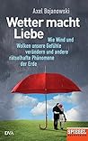 Wetter macht Liebe: Wie Wind und Wolken unsere Gefühle verändern und andere rätselhafte Phänomene der Erde - Ein SPIEGEL-Buch (German Edition)