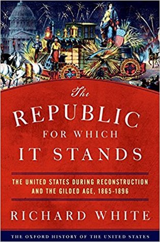 The Republic for Which It Stands: The United States during Reconstruction and the Gilded Age, 1865-1896