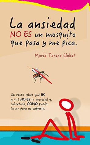 Portada de La ansiedad NO ES un mosquito que pasa y me pica, de Maria Teresa Llobet Turallas