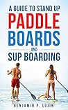 A Guide to Stand Up Paddleboards and SUP Boarding