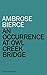 An Occurrence at Owl Creek Bridge by Ambrose Bierce An Occurrence at Owl Creek Bridge by Ambrose Bierce