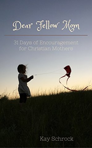 Dear Fellow Mom: 31 Days of Encouragement for Moms. (Kindle Edition)