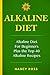 Alkaline Diet: Alkaline Diet for Beginners Plus the Top 40 Alkaline Recipes