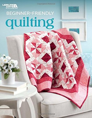 Beginner-Friendly Quilting (Leisure Arts #6722)