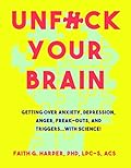 Unfuck Your Brain: Using Science to Get Over Anxiety, Depression, Anger, Freak-Outs, and Triggers