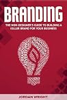 Branding: The Non-Designer’s Guide to Building a Killer Brand for Your Business