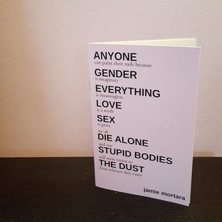 Anyone Can Paint Their Nails Because Gender is Imaginary Everything is Meaningless Love is a Myth Sex is Gross We All Die Alone and Our Stupid Bodies Will Soon Return to the Dust from Whence They Came