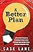 A Better Plan: A Real Life ...