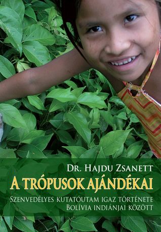 A trópusok ajándékai - Szenvedélyes kutatóutam igaz története Bolívia indiánjai között