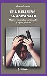 Del bullying al asesinato. Masacres en escuelas, universidades y lugares públicos