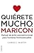Quiérete mucho, maricón: Manual de éxito psicoemocional para hombres homosexuales