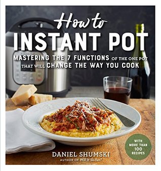 How to Instant Pot: Mastering All the Functions of the One Pot That Will Change the Way You Cook - Now Completely Updated for the Latest Generation of Instant Pots! (Kindle Edition)