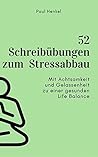 52 Schreibübungen zum Stressabbau: Mit Achtsamkeit und Gelassenheit zu einer gesunden Life Balance (German Edition)