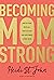 Becoming MomStrong: How to ...
