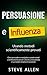 Persuasione e influenza usando metodi scientificamente provati: Come persuadere e manipolare usando metodi scientificamente provati. Diventa un burattinaio ... e persuasione) (Italian Edition)