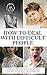 How To Deal With Difficult People, It Is Not Impossible To Achieve An Understanding Of a Friend Or Family Member With a Complex Personality