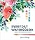 Everyday Watercolor: Learn to Paint Watercolor in 30 Days