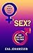 Sex? What Women Don't Know and Men Can't Tell Them