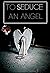 To Seduce An Angel (The Blo...