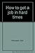 How to get a job in hard times