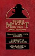 Comisario Maigret: Maigret y el inspector sin suerte. Maigret y el cuerpo sin cabeza. La bailarina del Gai-Moulin