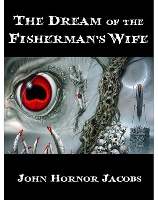 The Dream of the Fisherman’s Wife by John Hornor Jacobs