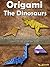 Origami The Dinosaurs: 18 Projects Paper Folding The Dinosaurs Easy To Do Step by Step