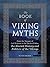 The Book of Viking Myths: From the Voyages of Leif Erikson to the Deeds of Odin, the Storied History and Folklore of the Vikings