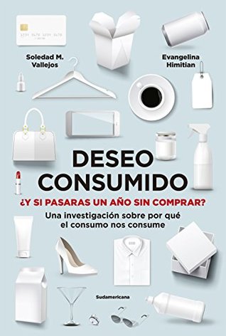 Deseo consumido: ¿Y si pasaras un año sin comprar? Una investigación sobre por qué el consumo nos consume (Kindle Edition)