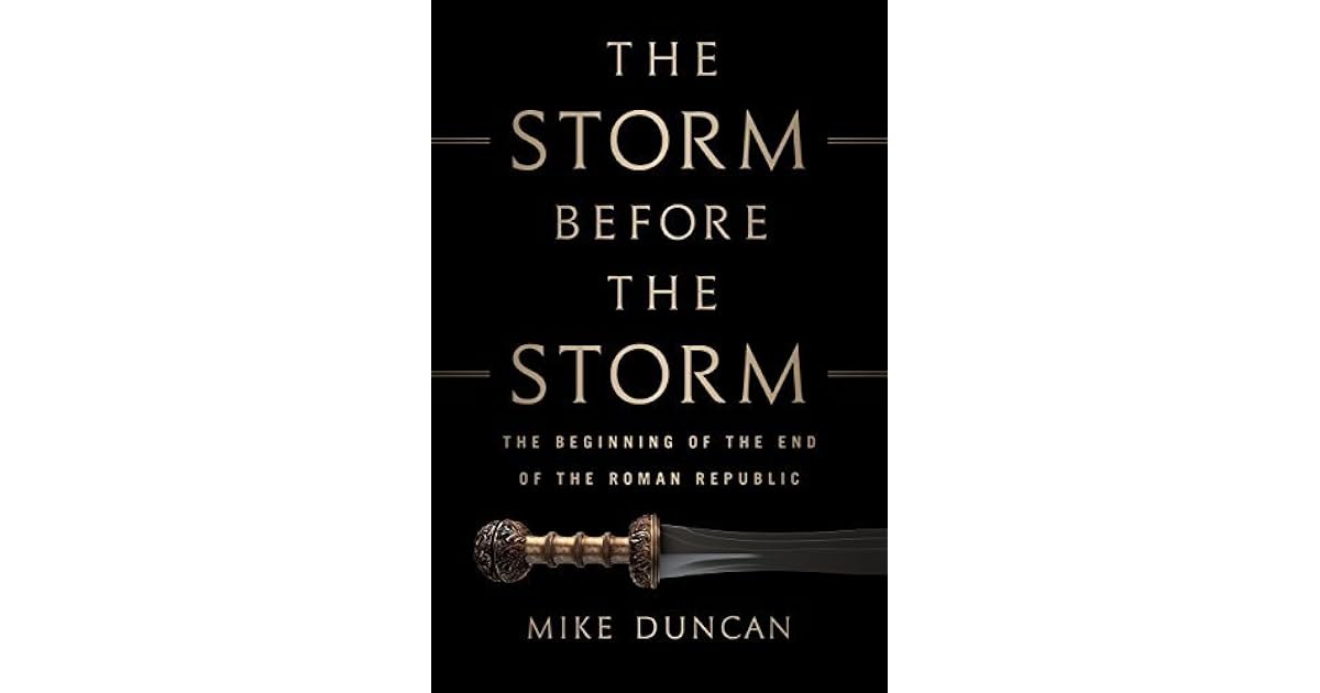 The Storm Before the Storm The Beginning of the End of the Roman Republic by Mike Duncan