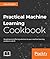 Practical Machine Learning Cookbook