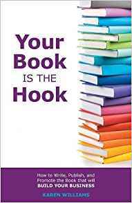 Your Book is the Hook: How to Write, Publish, and Promote the Book that will Build your Business