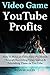Video-Game YouTube Profits: How to Make an Extra $300 Per Month Through Recording Video Games & Publishing Them on YouTube