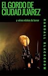 El gordo de Ciudad Juárez y otros relatos de terror. by Randall Blackcrow
